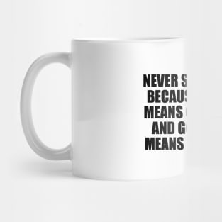 Never say goodbye because goodbye means going away and going away means forgetting Mug